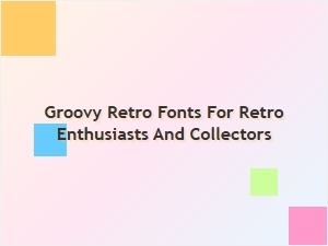 Groovy Retro Fonts for Enthusiasts and Collectors - Vintage Display Typefaces