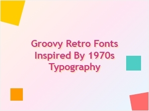 Groovy Retro Fonts Inspired by 1970s Typography for Display and Poster Designs