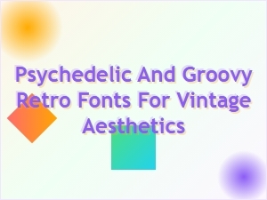 Groovy Retro and Psychedelic Fonts for Vintage Poster Aesthetics