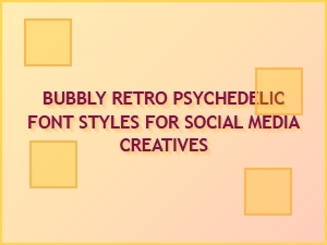 Bubbly Retro Psychedelic Font Styles for Social Media Creatives