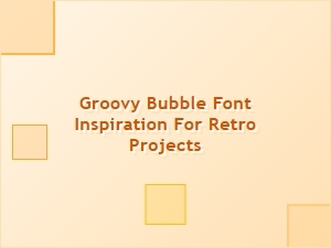 Groovy Bubble Fonts to Inspire Your Retro Projects