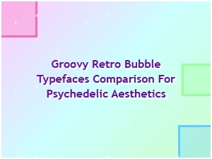 Groovy Retro Bubble Typefaces Compared for Psychedelic Design Aesthetics