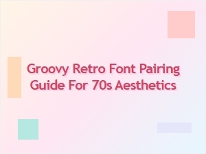 Groovy Retro Font Pairing Guide for 70s Aesthetics